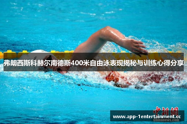 弗朗西斯科赫尔南德斯400米自由泳表现揭秘与训练心得分享