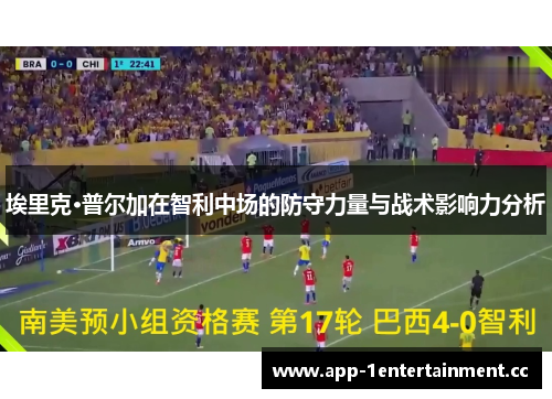 埃里克·普尔加在智利中场的防守力量与战术影响力分析 埃里克·普尔加在智利中场的防守力量与战术影响力分析