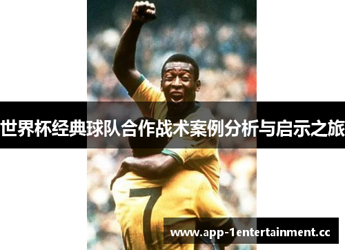 世界杯经典球队合作战术案例分析与启示之旅 世界杯经典球队合作战术案例分析与启示之旅
