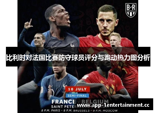 比利时对法国比赛防守球员评分与跑动热力图分析 比利时对法国比赛防守球员评分与跑动热力图分析