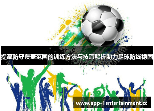 提高防守覆盖范围的训练方法与技巧解析助力足球防线稳固 提高防守覆盖范围的训练方法与技巧解析助力足球防线稳固