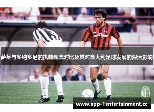 萨基与多纳多尼的执教理念对比及其对意大利足球发展的深远影响 萨基与多纳多尼的执教理念对比及其对意大利足球发展的深远影响