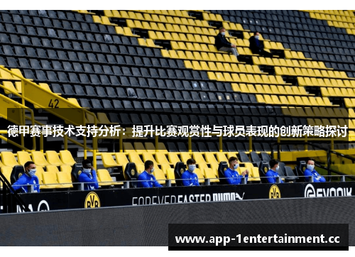 德甲赛事技术支持分析:提升比赛观赏性与球员表现的创新策略探讨 德甲赛事技术支持分析:提升比赛观赏性与球员表现的创新策略探讨