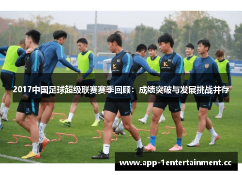 2017中国足球超级联赛赛季回顾：成绩突破与发展挑战并存