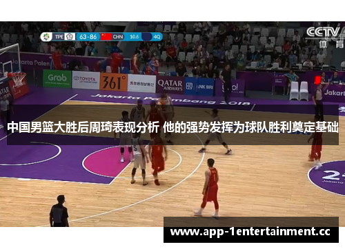 中国男篮大胜后周琦表现分析 他的强势发挥为球队胜利奠定基础