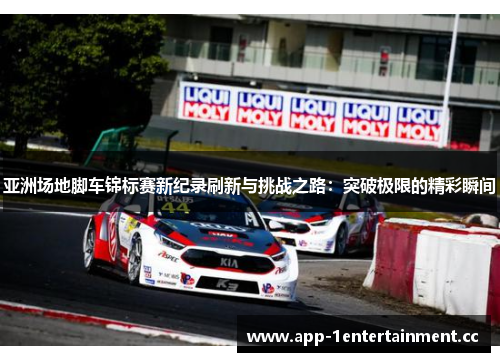 亚洲场地脚车锦标赛新纪录刷新与挑战之路：突破极限的精彩瞬间