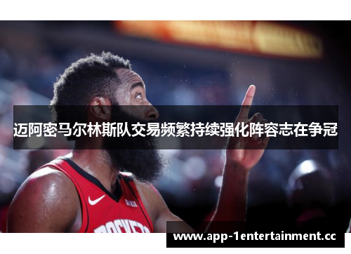 迈阿密马尔林斯队交易频繁持续强化阵容志在争冠 迈阿密马尔林斯队交易频繁持续强化阵容志在争冠