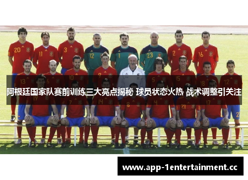 阿根廷国家队赛前训练三大亮点揭秘 球员状态火热 战术调整引关注