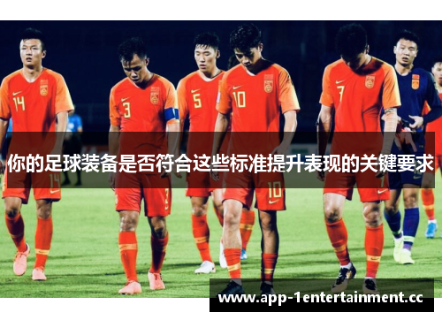 你的足球装备是否符合这些标准提升表现的关键要求