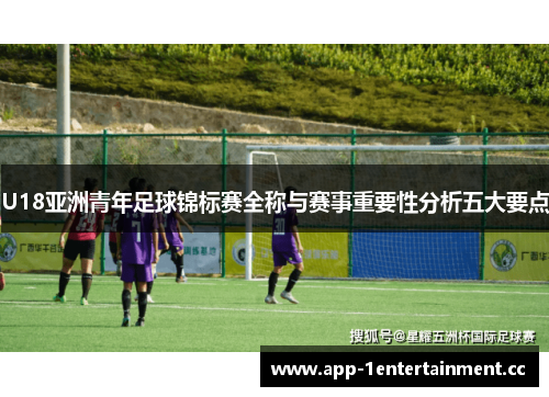 U18亚洲青年足球锦标赛全称与赛事重要性分析五大要点