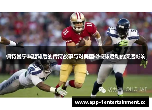 佩特曼宁崛起背后的传奇故事与对美国橄榄球运动的深远影响