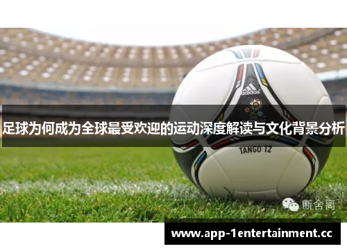 足球为何成为全球最受欢迎的运动深度解读与文化背景分析