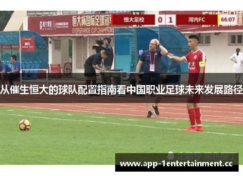 从催生恒大的球队配置指南看中国职业足球未来发展路径