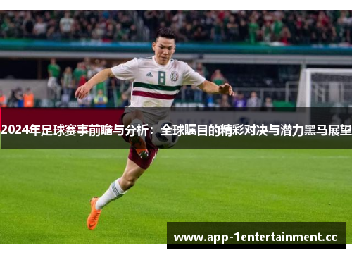 2024年足球赛事前瞻与分析：全球瞩目的精彩对决与潜力黑马展望