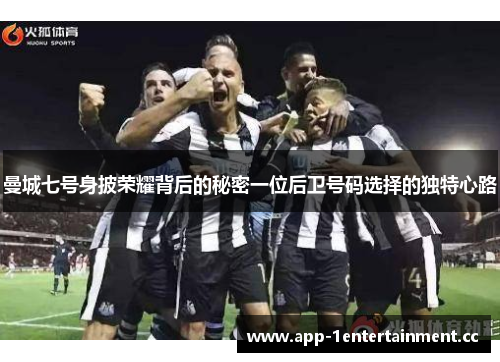 曼城七号身披荣耀背后的秘密一位后卫号码选择的独特心路 曼城七号身披荣耀背后的秘密一位后卫号码选择的独特心路
